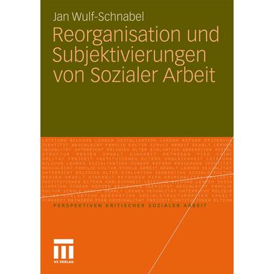 Reorganisation und Subjektivierungen von Sozialer Arbeit, Taschenbuch von Jan Wulf-Schnabel, VS Verlag für Sozialwissenschaften, 978-3-531-17775-5