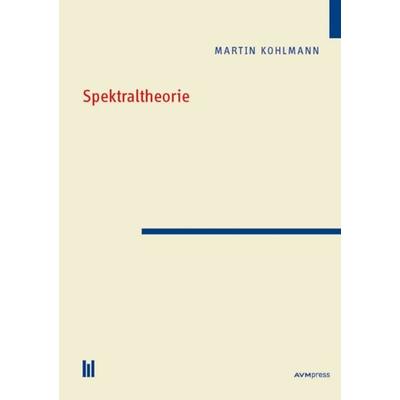 Spektraltheorie, Taschenbuch von Martin Kohlmann, Akademische Verlagsgemeinschaft München, 978-3-86924-998-8