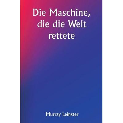 The Machine That Saved The World, Taschenbuch von Murray Leinster, Writat, 978-93-5790-731-6
