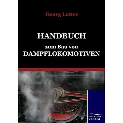 Handbuch zum Bau von Dampflokomotiven, Taschenbuch von Georg Lotter, Salzwasser, 978-3-86195-252-7