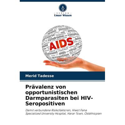 Prävalenz von opportunistischen Darmparasiten bei HIV-Seropositiven, Taschenbuch von Merid Tadesse, Verlag Unser Wissen, 978-620-7-36206-6