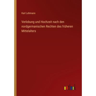 Verlobung und Hochzeit nach den nordgermanischen Rechten des früheren Mittelalters, Taschenbuch von Karl Lehmann, Outlook, 978-3-368-45816-4