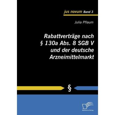 Rabattverträge nach § 130a Abs. 8 SGB V und der deutsche Arzneimittelmarkt, Taschenbuch von Julia Pflaum, Diplomica Verlag GmbH, 978-3-8366-8071-4