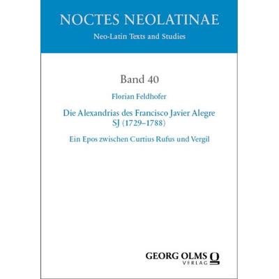 Die Alexandrias des Francisco Javier Alegre SJ (1729–1788), Taschenbuch von Florian Feldhofer, Georg Olms Verlag, 978-3-487-16666-7