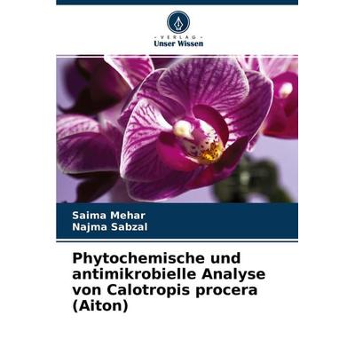 Phytochemische und antimikrobielle Analyse von Calotropis procera (Aiton), Taschenbuch von Saima Mehar,Najma Sabzal, Verlag Unser Wissen,