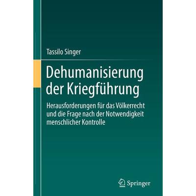 Dehumanisierung der Kriegführung, Gebundene Ausgabe von Tassilo Singer, Springer Berlin, 978-3-662-57855-1