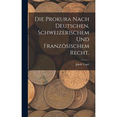 Die Prokura nach deutschen, schweizerischem und französischem Recht., Gebundene Ausgabe von Jakob Vogel, Legare Street Press, 978-1-01-916695-6