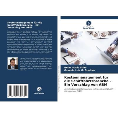 Kostenmanagement für die Schifffahrtsbranche - Ein Vorschlag von ABM, Taschenbuch von Nelio Achão Filho,Osvaldo Luiz G. Quelhas, Verlag Unser Wissen,