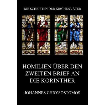 Homilien über den zweiten Brief an die Korinther, Taschenbuch von Johannes Chrysostomos, Jazzybee Verlag, 978-3-8496-6809-9