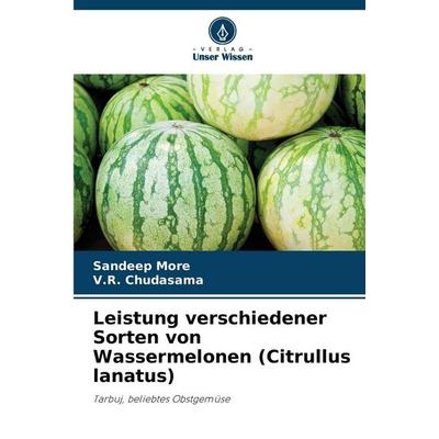 Leistung verschiedener Sorten von Wassermelonen (Citrullus lanatus), Taschenbuch von Sandeep More,V. R. Chudasama, Verlag Unser Wissen,