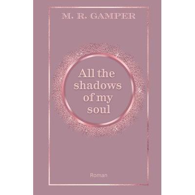 All the shadows of my soul, Taschenbuch von M. R. Gamper, Tolino Media, 978-3-7579-5355-3