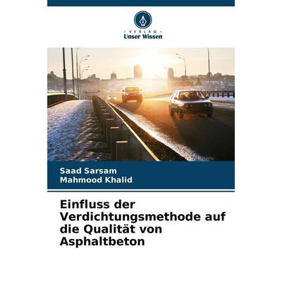 Einfluss der Verdichtungsmethode auf die Qualität von Asphaltbeton, Taschenbuch von Saad Sarsam,Mahmood Khalid, Verlag Unser Wissen, 978-620-2-48047-5