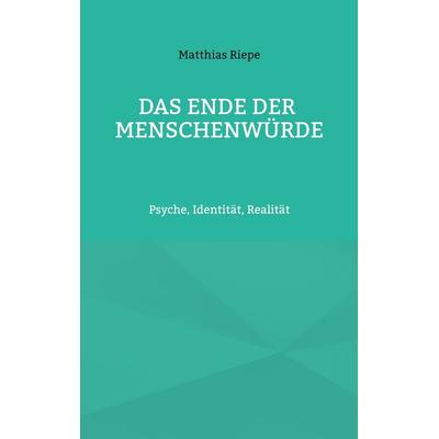 Das Ende der Menschenwürde, Taschenbuch von Matthias W. Riepe, BoD – Books on Demand, 978-3-696-38355-8