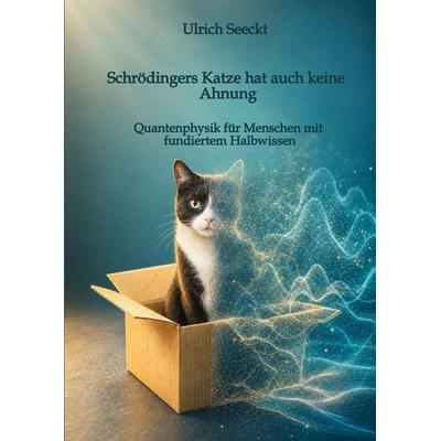 Schrödingers Katze hat auch keine Ahnung, Taschenbuch von Ulrich Seeckt, Tredition, 978-3-384-95882-2