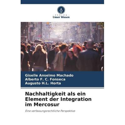 Nachhaltigkeit als ein Element der Integration im Mercosur, Taschenbuch von Giselle Anselmo Machado,Alberto F. C. Fonseca,Augusto H. L. Horta, Verlag