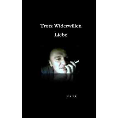 Trotz Widerwillen Liebe, Taschenbuch von Riki G., BoD – Books on Demand, 978-3-8423-1155-8