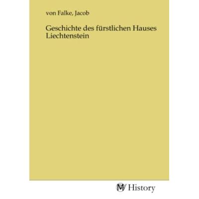 Geschichte des fürstlichen Hauses Liechtenstein, Taschenbuch von , MV-History, 978-3-7536-1291-1