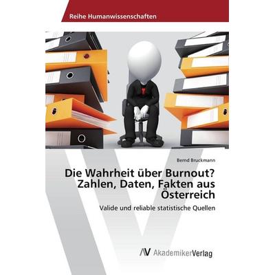 Die Wahrheit über Burnout? Zahlen, Daten, Fakten aus Österreich, Taschenbuch von Bernd Bruckmann, AV Akademikerverlag, 978-3-639-88646-7