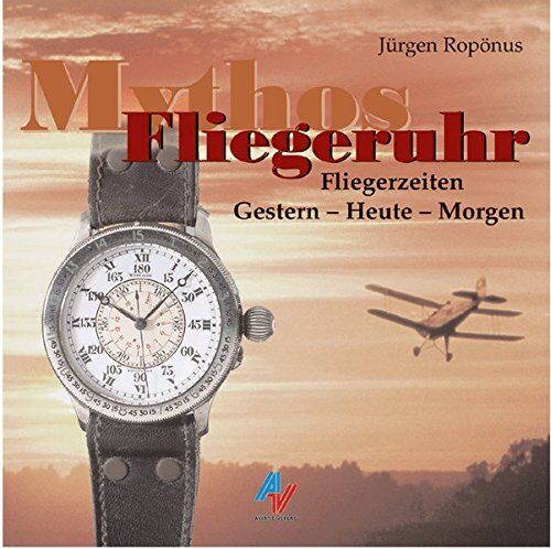 Jürgen Ropönus - Mythos Flieger-Uhr: Die Geschichte der Flieger-Uhr - und ihr Aufstieg zum Mythos - Preis vom 09.10.2026 07:28:09 h