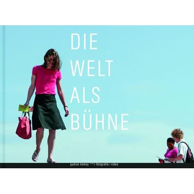 Die Welt als Bühne, Gebundene Ausgabe von Ute Bopp-Schumacher,Carole Feuerman,Stephanie Kaak,Gudrun Kemsa,Ferdinand Ullrich, Das Wunderhorn,