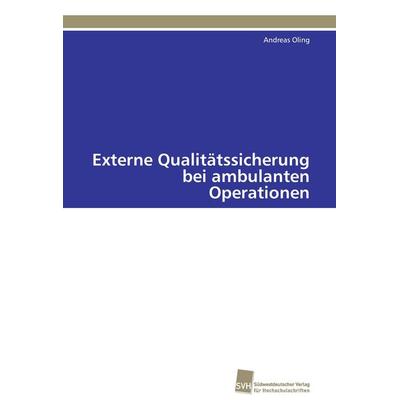 Externe Qualitätssicherung bei ambulanten Operationen, Taschenbuch von Andreas Oling, Südwestdeutscher Verlag für Hochschulschriften,