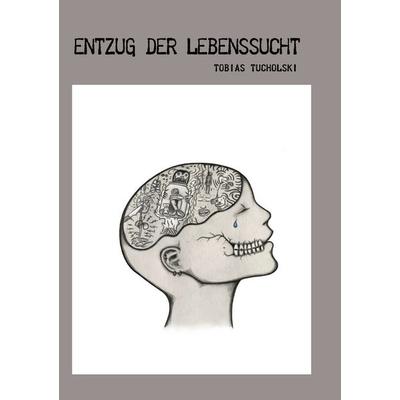 Entzug der Lebenssucht, Taschenbuch von Tobias Tucholski, BoD – Books on Demand, 978-3-7386-0176-3