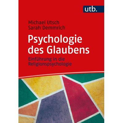 Psychologie des Glaubens, Taschenbuch von Michael Utsch,Sarah Demmrich, Utb GmbH, 978-3-8252-6056-9
