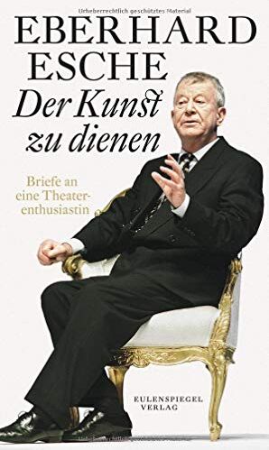 Eberhard Esche - Der Kunst zu dienen: Briefe an eine Theaterenthusiastin - Preis vom 09.10.2026 07:28:09 h