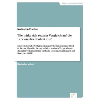 Wie wirkt sich sozialer Vergleich auf die Lebenszufriedenheit aus?, Taschenbuch von Natascha Fischer, Diplom.de, 978-3-96116-602-2