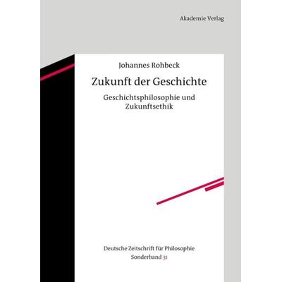 Zukunft der Geschichte, Gebundene Ausgabe von Johannes Rohbeck, De Gruyter, 978-3-05-006073-6