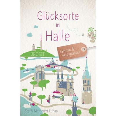 Glücksorte in Halle, Taschenbuch von Steffi Memmert-Lunau, Droste Verlag GmbH