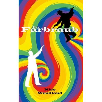 Der Farbraub, Taschenbuch von Nico Wendland, BoD – Books on Demand, 978-3-8192-4886-3