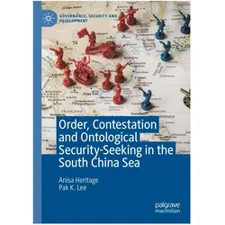 Order, Contestation and Ontological Security-Seeking in the South China Sea, Fachbücher von Anisa Heritage, Pak K Lee