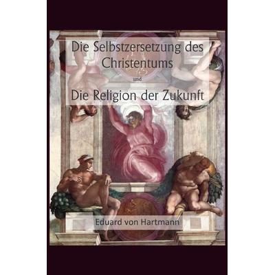 Die Selbstzersetzung des Christentums und Die Religion der Zukunft, Taschenbuch von Eduard Hartmann, Epubli, 978-3-8187-0254-0
