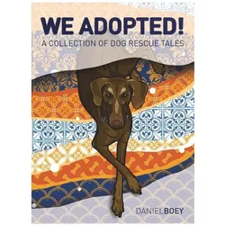 We Adopted: A Collection of Dog Rescue Tales, Ratgeber von Daniel Boey