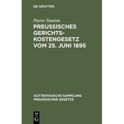 Preussisches Gerichtskostengesetz vom 25. Juni 1895, Gebundene Ausgabe von Pierre Siméon, De Gruyter, 978-3-11-115792-4