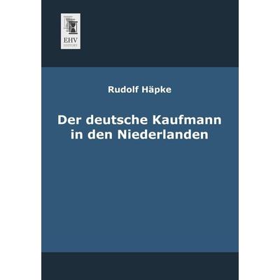 Der deutsche Kaufmann in den Niederlanden, Taschenbuch von Rudolf Häpke, EHV-History, 978-3-95564-044-6