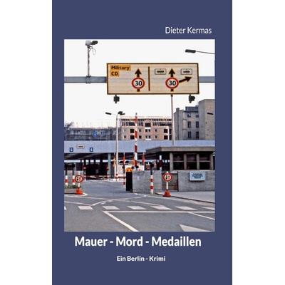 Mauer - Mord - Medaillen, Taschenbuch von Dieter Kermas, BoD – Books on Demand, 978-3-7557-6798-5