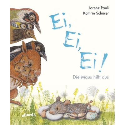 Ei, Ei! Die Maus hilft aus, Gebundene Ausgabe von Lorenz Pauli, Atlantis Kinderbuch, 978-3-7152-0783-4