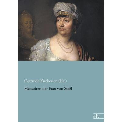 Memoiren der Frau von Staël, Taschenbuch von Gertrude Kircheisen (Hg., Europäischer Literaturverlag, 978-3-86267-913-3