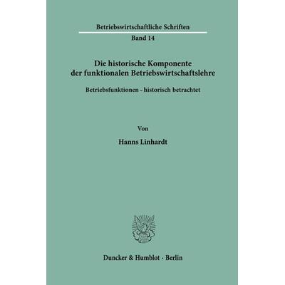 Die historische Komponente der funktionalen Betriebswirtschaftslehre., Taschenbuch von Hanns Linhardt, Duncker & Humblot, 978-3-428-00929-9
