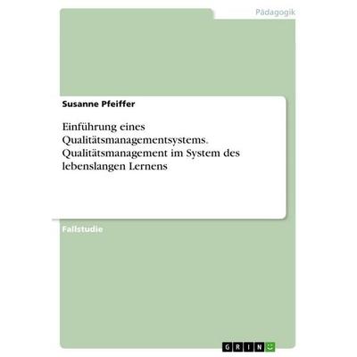 Einführung eines Qualitätsmanagementsystems. Qualitätsmanagement im System des lebenslangen Lernens, Taschenbuch von Susanne Pfeiffer, GRIN,