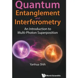 Quantum Entanglement And Interferometry: An Introduction To Multi-photon Superposition, Fachbücher von Shih Yanhua
