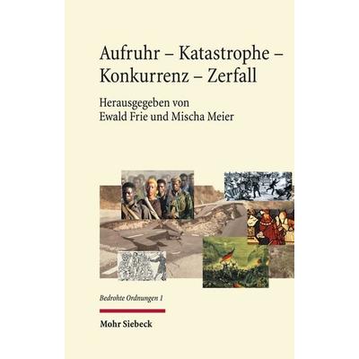 Aufruhr - Katastrophe - Konkurrenz - Zerfall, Gebundene Ausgabe von Ewald Frie,Mischa Meier, Mohr Siebeck, 978-3-16-152757-9