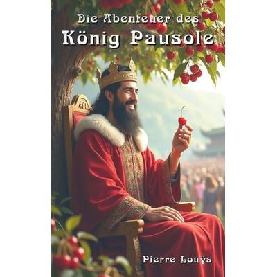 Die Abenteuer des König Pausole, Taschenbuch von Pierre Louÿs, BoD – Books on Demand, 978-3-7693-2828-8