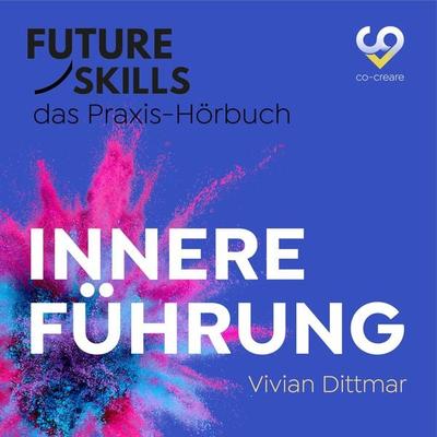 Future Skills - Das Praxis-Hörbuch - Innere Führung - Vivian Dittmar,Co-Creare, Audio, 4260507174307