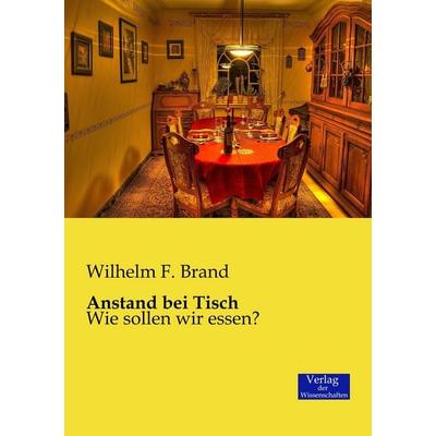 Anstand bei Tisch, Taschenbuch von Wilhelm F. Brand, Verlag der Wissenschaften, 978-3-95700-080-4