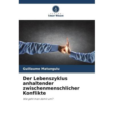 Der Lebenszyklus anhaltender zwischenmenschlicher Konflikte, Taschenbuch von Guillaume Matungulu, Verlag Unser Wissen, 978-620-5-54428-0