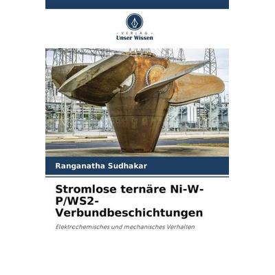 Stromlose ternäre Ni-W-P/WS2-Verbundbeschichtungen, Taschenbuch von Ranganatha Sudhakar, Verlag Unser Wissen, 978-620-5-42234-2