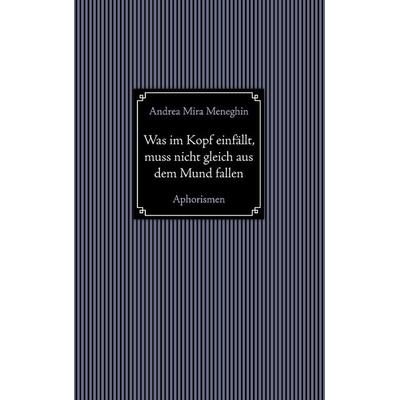 Was im Kopf einfällt, muss nicht gleich aus dem Mund fallen., Taschenbuch von Andrea Mira Meneghin, BoD – Books on Demand, 978-3-7431-7925-7